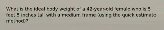 What is the ideal body weight of a 42-year-old female who is 5 feet 5 inches tall with a medium frame (using the quick estimate method)?