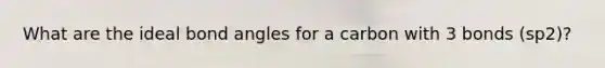 What are the ideal bond angles for a carbon with 3 bonds (sp2)?