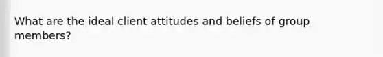 What are the ideal client attitudes and beliefs of group members?