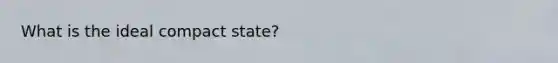 What is the ideal compact state?