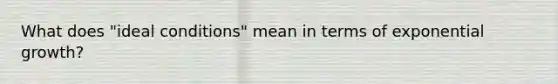 What does "ideal conditions" mean in terms of exponential growth?