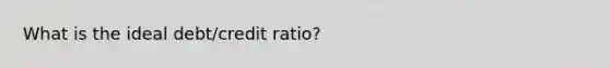 What is the ideal debt/credit ratio?