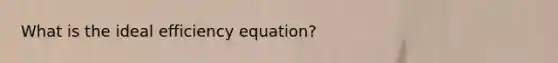 What is the ideal efficiency equation?