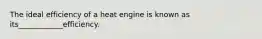 The ideal efficiency of a heat engine is known as its____________efficiency.