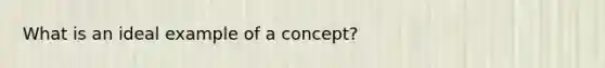 What is an ideal example of a concept?