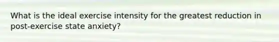 What is the ideal exercise intensity for the greatest reduction in post-exercise state anxiety?