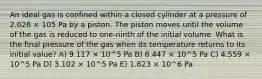 An ideal gas is confined within a closed cylinder at a pressure of 2.026 × 105 Pa by a piston. The piston moves until the volume of the gas is reduced to one-ninth of the initial volume. What is the final pressure of the gas when its temperature returns to its initial value? A) 9.117 × 10^5 Pa B) 6.447 × 10^5 Pa C) 4.559 × 10^5 Pa D) 3.102 × 10^5 Pa E) 1.823 × 10^6 Pa