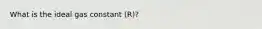 What is the ideal gas constant (R)?