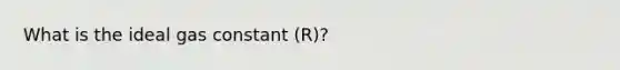 What is the ideal gas constant (R)?