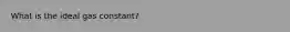 What is the ideal gas constant?