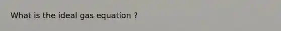 What is the ideal gas equation ?