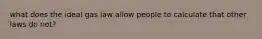 what does the ideal gas law allow people to calculate that other laws do not?