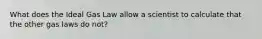 What does the Ideal Gas Law allow a scientist to calculate that the other gas laws do not?