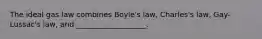 The ideal gas law combines Boyle's law, Charles's law, Gay-Lussac's law, and ___________________.