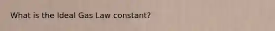 What is the Ideal Gas Law constant?