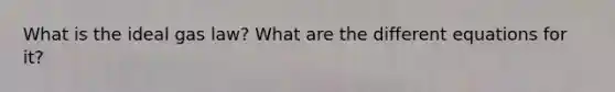 What is the ideal gas law? What are the different equations for it?