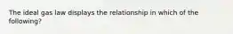 The ideal gas law displays the relationship in which of the following?