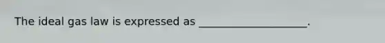 The ideal gas law is expressed as ____________________.