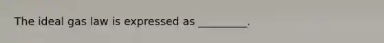 The ideal gas law is expressed as _________.