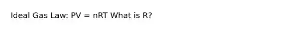 Ideal Gas Law: PV = nRT What is R?