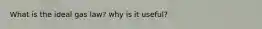 What is the ideal gas law? why is it useful?