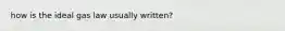 how is the ideal gas law usually written?