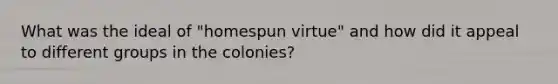 What was the ideal of "homespun virtue" and how did it appeal to different groups in the colonies?