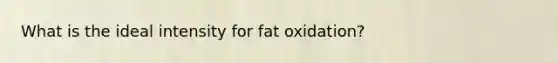 What is the ideal intensity for fat oxidation?