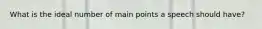 What is the ideal number of main points a speech should have?