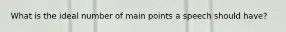 What is the ideal number of main points a speech should have?