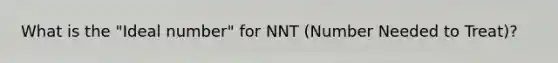 What is the "Ideal number" for NNT (Number Needed to Treat)?