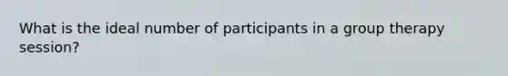 What is the ideal number of participants in a group therapy session?