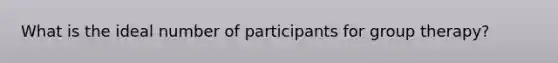 What is the ideal number of participants for group therapy?