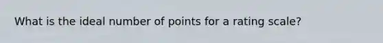 What is the ideal number of points for a rating scale?