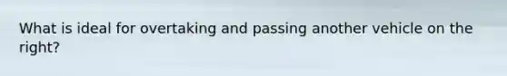 What is ideal for overtaking and passing another vehicle on the right?