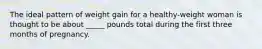 The ideal pattern of weight gain for a healthy-weight woman is thought to be about _____ pounds total during the first three months of pregnancy.