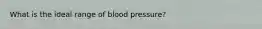 What is the ideal range of blood pressure?