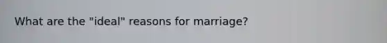 What are the "ideal" reasons for marriage?