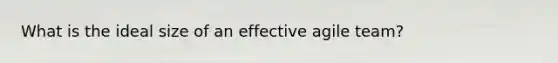 What is the ideal size of an effective agile team?