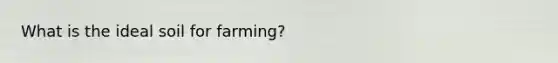 What is the ideal soil for farming?