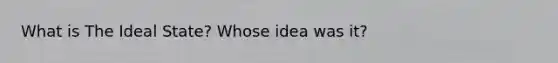 What is The Ideal State? Whose idea was it?