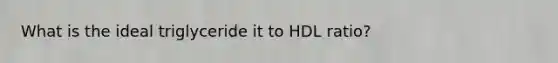 What is the ideal triglyceride it to HDL ratio?