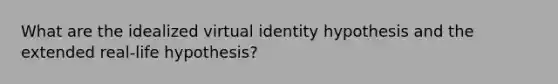 What are the idealized virtual identity hypothesis and the extended real-life hypothesis?