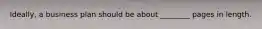 Ideally, a business plan should be about ________ pages in length.