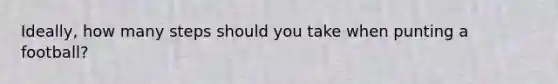 Ideally, how many steps should you take when punting a football?