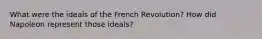 What were the ideals of the French Revolution? How did Napoleon represent those ideals?