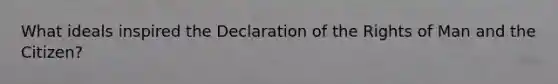 What ideals inspired the Declaration of the Rights of Man and the Citizen?