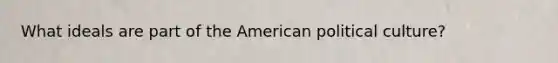 What ideals are part of the American political culture?