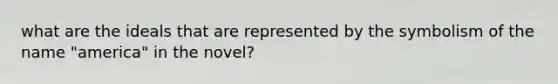 what are the ideals that are represented by the symbolism of the name "america" in the novel?