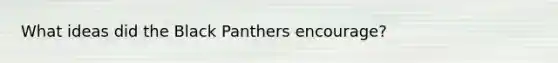 What ideas did the Black Panthers encourage?